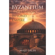 (영문도서)Byzantium: Civilization Beyond Empire: Faith Power Cities Law Art and the E... Paperback, Independently Published, English, 9798261958055