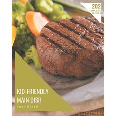 202 Amazing Kid-Friendly Main Dish Recipes: A Kid-Friendly Main Dish Cookbook for All Generation Paperback, Independently Published