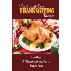 (영문도서) The Easiest-Ever Thanksgiving Recipes: Hosting A Thanksgiving Party Made Easy Paperback, Independently Published, English, 9798750579532