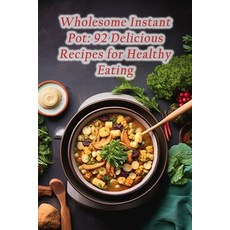 (영문도서) Wholesome Instant Pot: 92 Delicious Recipes for Healthy Eating Paperback, Independently Published, English, 9798865398127