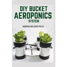 DIY Bucket Aeroponics System: Symplified Guide to Growing Vegetables in Bucket Aeroponics Paperback, Independently Published