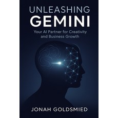 (영문도서)Unleashing Gemini: Your AI Partner for Creativity and Business Growth: An eBook... Paperback, Independently Published, English, 9798268785265