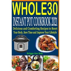 Whole30 Instant Pot Cookbook 2021: Delicious and Comforting Recipes to Reset Your Body Save Time an... Paperback, Independently Published, English, 9798731033367