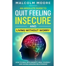 An Absolute Guide To Quit Feeling Insecure And Living Without Worry: How to deal with anxiety heal ... Paperback, Independently Published