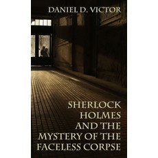 (영문도서) Sherlock Holmes and the Mystery of The Faceless Corpse Hardcover, MX Publishing, English, 9781804246092