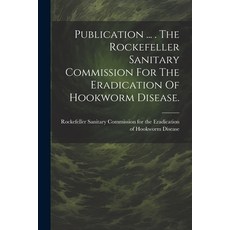 (영문도서) Publication ... . The Rockefeller Sanitary Commission For The Eradication Of Hookworm Disease. Paperback, Legare Street Press, English, 9781021878977