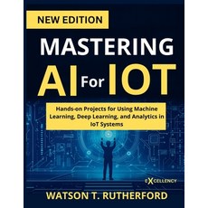 (영문도서)MASTERING AI For IOT: Hands-on Projects for Using Machine Learning Deep Learnin... Paperback, Independently Published, English, 9798294342432