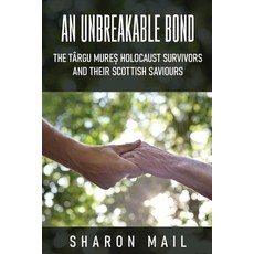 (영문도서) An Unbreakable Bond: The Târgu Mureș Holocaust Survivors and their Scottis... Paperback, Next Chapter, English, 9784824199768