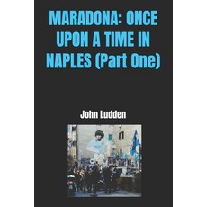 (영문도서) Maradona: ONCE UPON A TIME IN NAPLES (Part One) Paperback, Independently Published, English, 9798339086918