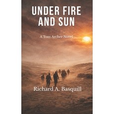 (영문도서)Under Fire and Sun: The Third Book in the Tom Archer Series Paperback, Basquill Books, English, 9781068150210 Basquill Books, English, 9781068150210