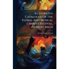 (영문도서)Illustrated Catalogue Of The Floral And Musical Charity Festival Detroit Mich Hardcover, Hutson Street Press, English, 9781024672565