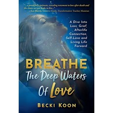 (영문도서)Breathe the Deep Waters of Love: A Dive Into Loss Grief Afterlife Connection ... Paperback, As You Wish Publishing, English, 9781951131579