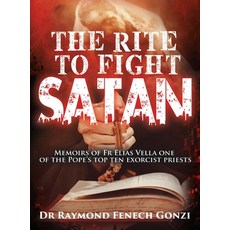 (영문도서) The Rite to Fight Satan: Memoirs of Fr Elias Vella one of the Pope's Top Ten Ex... Hardcover, Atticus Publishing, English, 9798892282437