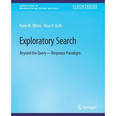 (영문도서) Exploratory Search: Beyond the Query-Response Paradigm Paperback, Springer, English, 9783031011320
