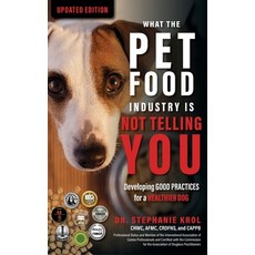 (영문도서) What the Pet Food Industry Is Not Telling You: Developing Good Practices for a Healthier Dog:... Hardcover, Riley Publishing, English, 9781737320135