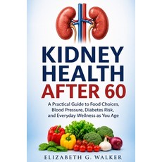 (영문도서)Kidney Health After 60: A Practical Guide to Food Choices Blood Pressure Diabe... Paperback, Independently Published, English, 9798181071841