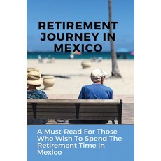 Retirement Journey In Mexico: A Must-Read For Those Who Wish To Spend The Retirement Time In Mexico:... Paperback, Independently Published, English, 9798701960266