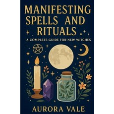 (영문도서)Manifesting Spells and Rituals: A Complete Guide for New Witches Paperback, Aurora Vale, English, 9798233748042