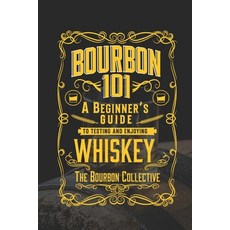 (영문도서) Bourbon 101: A Beginner's Guide to Tasting and Enjoying Whiskey with The Bourbon Collective Paperback, Independently Published, English, 9798861499729