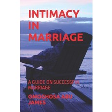 (영문도서) Intimacy in Marriage: A Guide on Successful Marriage Paperback, Independently Published, English, 9798371489838