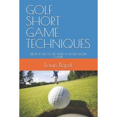 (영문도서) Golf Short Game Techniques: Drop Your Score with a Better Short Game Paperback, Independently Published, English, 9798309672769