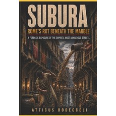 (영문도서)Subura: Rome's Rot Beneath the Marble: A Forensic Exposure of the Empire's Most... Paperback, Independently Published, English, 9798195602741 Independently Published, English, 9798195602741