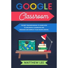 Google Classroom: The best teacher manual to learn how to use digital classroom and organize and imp... Paperback, Independently Published