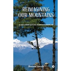 (영문도서) Reimagining Our Mountains: An Ode to SIKKIM and its kin: KALIMPONG & DARJEELING Paperback, Notion Press, English, 9798895883228