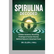 (영문도서)Spirulina Decoded: Hidden Science Shocking Findings & Human Stories Behind Natu... Paperback, Independently Published, English, 9798270902032