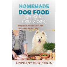 (영문도서) Homemade Dog Food Recipes Cookbook: Easy and Holistic Dishes for A Healthier Dog Paperback, Independently Published, English, 9798863038131