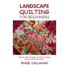 (영문도서)Landscape Quilting for Beginners: Step-by-Step Techniques to Create Stunning Nat... Paperback, Independently Published, English, 9798286938186 Independently Published, English, 9798286938186