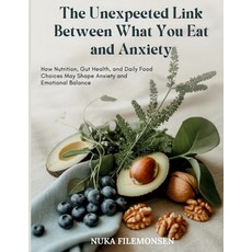 (영문도서)The Unexpected Link Between What You Eat and Anxiety: How Nutrition Gut Health ... Paperback, Independently Published, English, 9798279433223