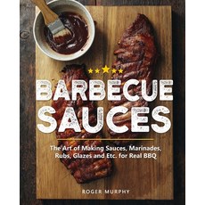 Barbecue Sauces: The Art of Making Sauces Marinades Rubs Glazes and Etc. for Real BBQ Paperback, Independently Published