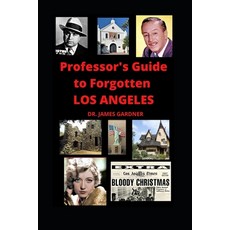 Professor's Guide to Forgotten Los Angeles: Explore lost forgotten abandoned and mysterious place... Paperback, Independently Published, English, 9798594274921