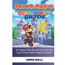 Paper Mario; The Origami King Guide: The Origami King Tips And Tricks That You Need To Know Before P... Paperback, Independently Published