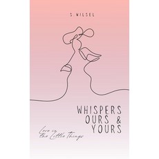 Whispers Ours & Yours: Love in the Little Things [paperback]