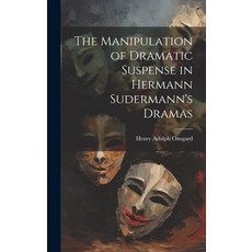 (영문도서) The Manipulation of Dramatic Suspense in Hermann Sudermann's Dramas Hardcover, Legare Street Press, English, 9781019449394