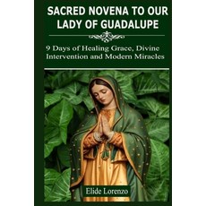 (영문도서)Sacred Novena to Our Lady of Guadalupe: 9 Days of Healing Grace Divine Interven... Paperback, Independently Published, English, 9798274367813