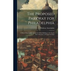 (영문도서) The Proposed Parkway for Philadelphia: A Direct Thoroughfare From the Public Building to the ... Hardcover, Legare Street Press, English, 9781019565896