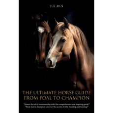 (영문도서) The Ultimate Horse Guide: From Foal to Champion Paperback, Independently Published, English, 9798312775792