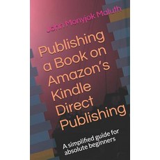 Publishing a Book on Amazon's Kindle Direct Publishing: A simplified guide for absolute beginners Paperback, Independently Published, English, 9781728808888