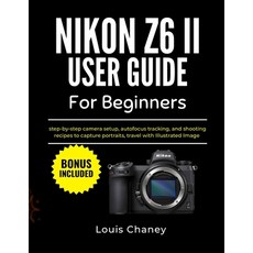 (영문도서)Nikon Z6 II User Guide for Beginners: Step-by-step camera setup sharp focus an... Paperback, Independently Published, English, 9798261936084