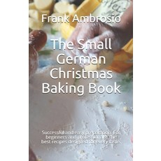 The Small German Christmas Baking Book: Successful and easy preparation. For beginners and professio... Paperback, Independently Published, English, 9798573281162