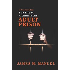 (영문도서)A True Story About: The Life of A Child In An Adult Prison Paperback, Independently Published, English, 9781660322367