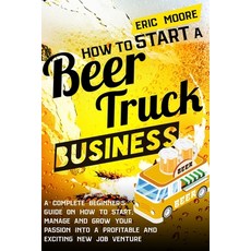How to Start a Beer Truck Business: A Complete Beginner's Guide on How to Start Manage and Grow you... Paperback, Independently Published, English, 9798724129862