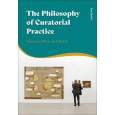 The Philosophy of Curatorial Practice: Between Work and World Hardcover, Bloomsbury Publishing PLC