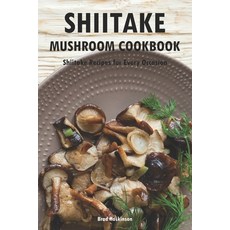 (영문도서) Shiitake Mushroom Cookbook: Shiitake Recipes for Every Occasion Paperback, Independently Published, English, 9798322460732