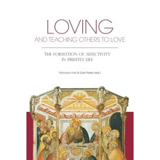 Loving and Teaching Others to Love: The Formation of Affectivity in Priestly Life Paperback, Independently Published, English, 9798589297201