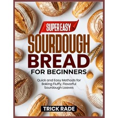 (영문도서)Super Easy Sourdough Bread for Beginners: Quick and Easy Methods for Baking Fluf... Paperback, Independently Published, English, 9798270600907