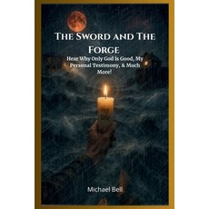 (영문도서)The Sword and The Forge: Hear Why Only God is Good My Personal Testimony & Muc... Paperback, Independently Published, English, 9798286332380